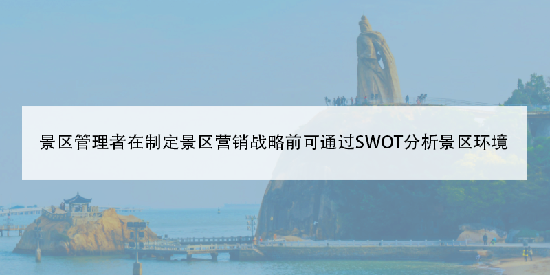 景區(qū)管理者在制定景區(qū)營(yíng)銷戰(zhàn)略前可通過(guò)SWOT分析景區(qū)環(huán)境