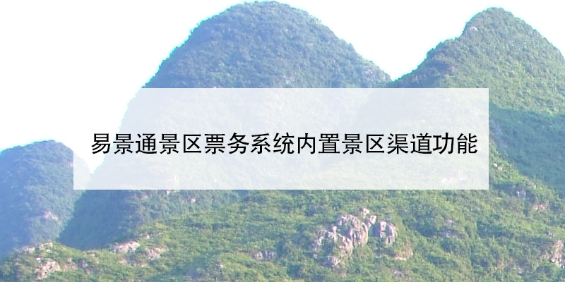易景通景區(qū)票務系統(tǒng)內置景區(qū)渠道功能