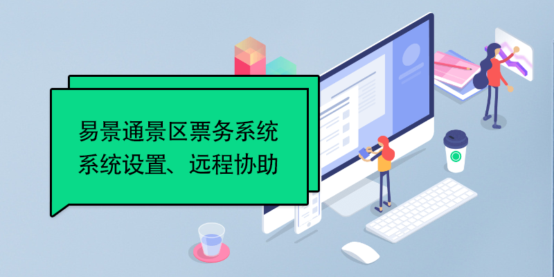 易景通景區(qū)票務(wù)系統(tǒng)：系統(tǒng)設(shè)置、遠(yuǎn)程協(xié)助 