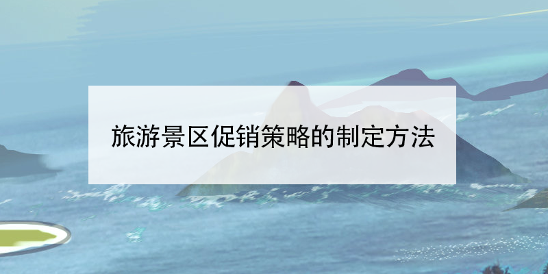 旅游景區(qū)促銷策略的制定方法 