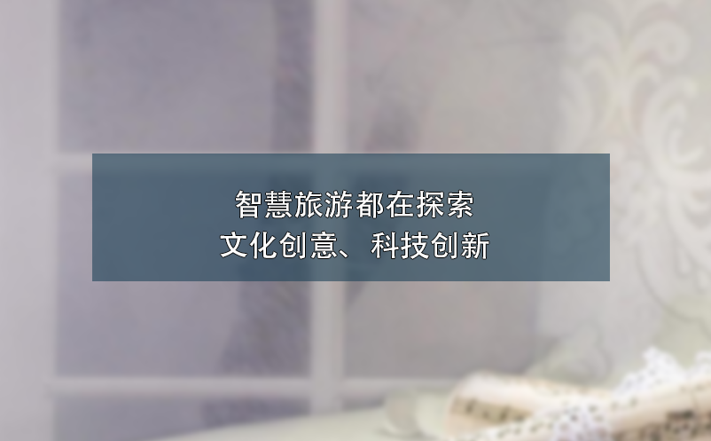 智慧旅游都在探索文化創(chuàng)意、科技創(chuàng)新