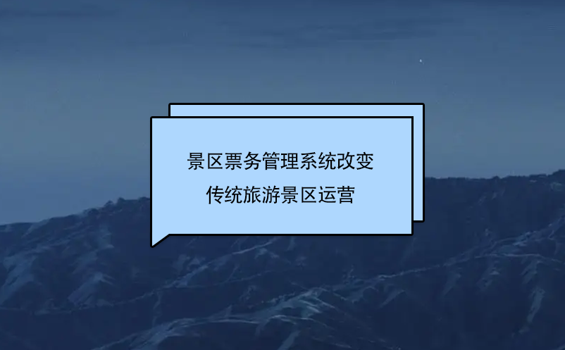 景區(qū)票務(wù)管理系統(tǒng)改變傳統(tǒng)旅游景區(qū)運(yùn)營