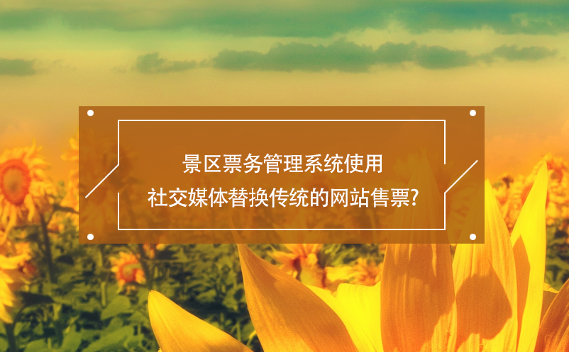 景區(qū)票務(wù)管理系統(tǒng)使用社交媒體替換傳統(tǒng)的網(wǎng)站售票？