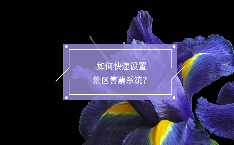 如何快速設置景區(qū)售票系統(tǒng)？