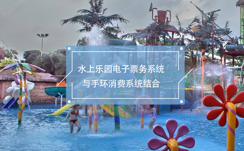 水上樂(lè)園電子票務(wù)系統(tǒng)與手環(huán)消費(fèi)系統(tǒng)結(jié)合，便利的消費(fèi)體驗(yàn)