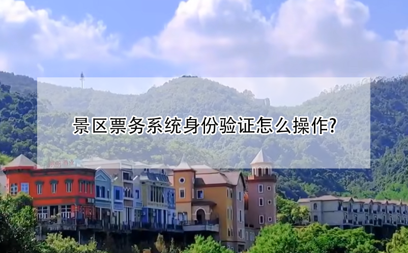 景區(qū)票務系統(tǒng)身份驗證怎么操作?