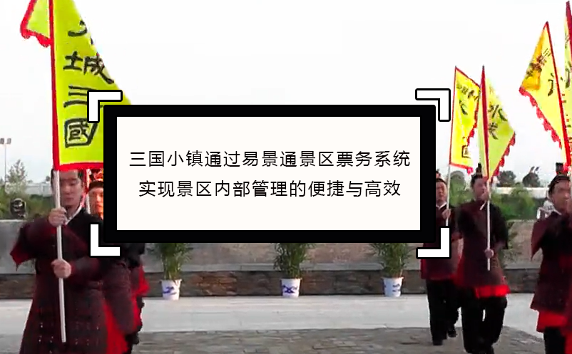 三國(guó)小鎮(zhèn)通過易景通景區(qū)票務(wù)系統(tǒng)實(shí)現(xiàn)景區(qū)內(nèi)部管理便捷與高效