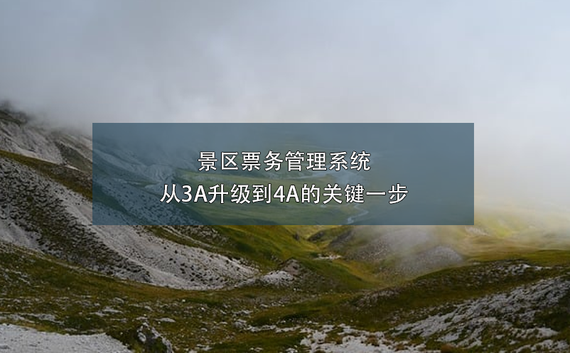 景區(qū)票務(wù)管理系統(tǒng)：從3A升級到4A的關(guān)鍵一步