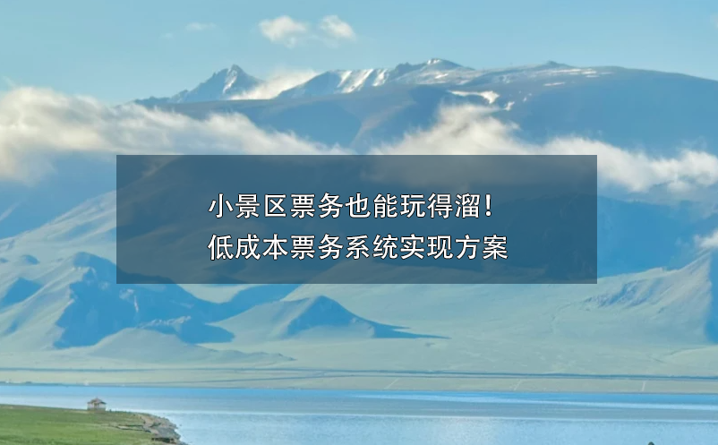 小景區(qū)票務(wù)也能玩得溜！低成本票務(wù)系統(tǒng)實現(xiàn)方案
