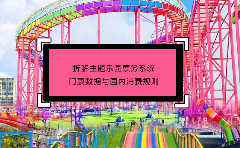 拆解主題樂園票務(wù)系統(tǒng)門票數(shù)據(jù)與園內(nèi)消費(fèi)規(guī)則
