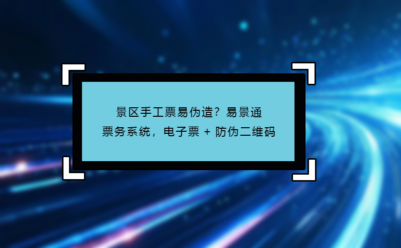 景區(qū)手工票易偽造？易景通票務(wù)系統(tǒng)，電子票+防偽二維碼
